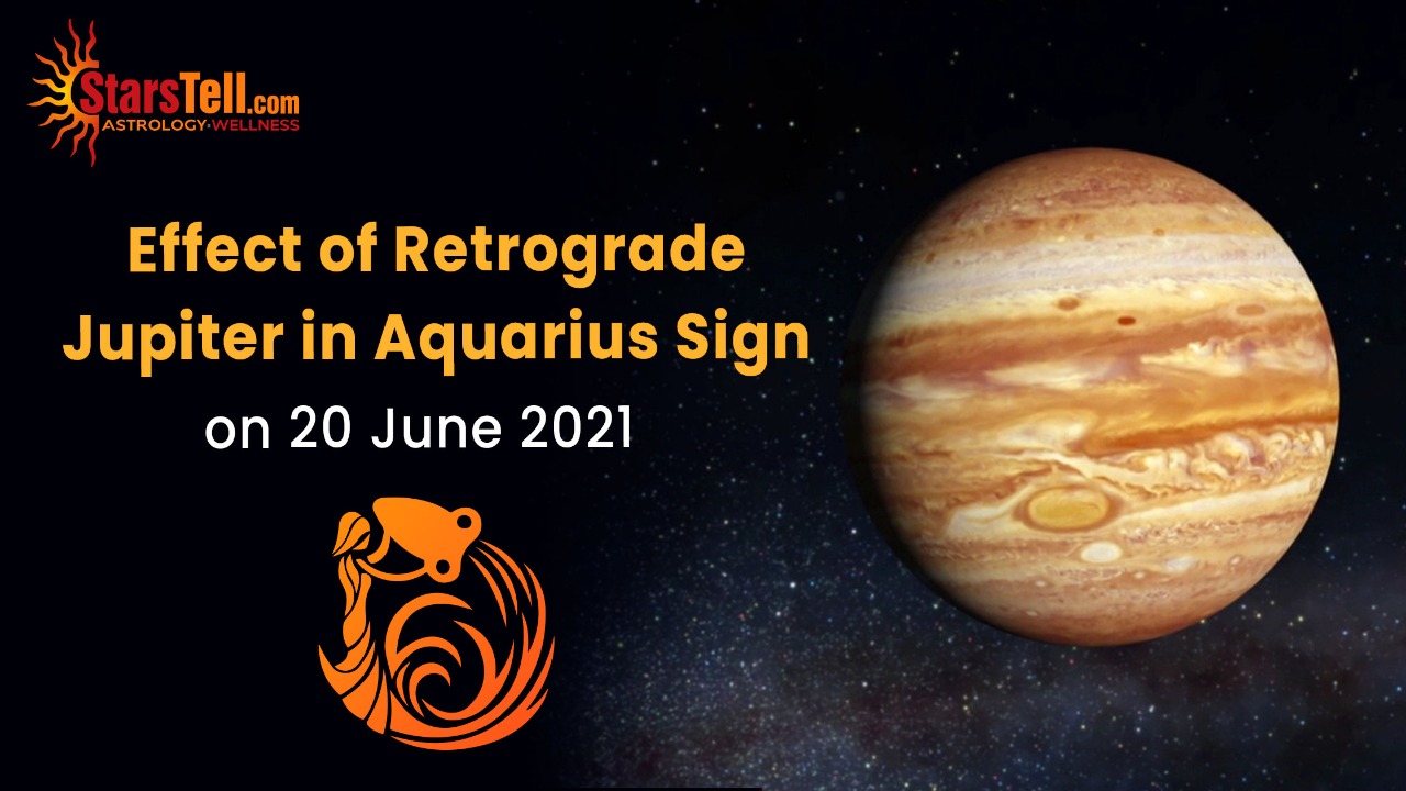 Effect of Retrograde Jupiter in Aquarius Sign on 20 June 2021 Online